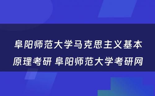 阜阳师范大学马克思主义基本原理考研 阜阳师范大学考研网