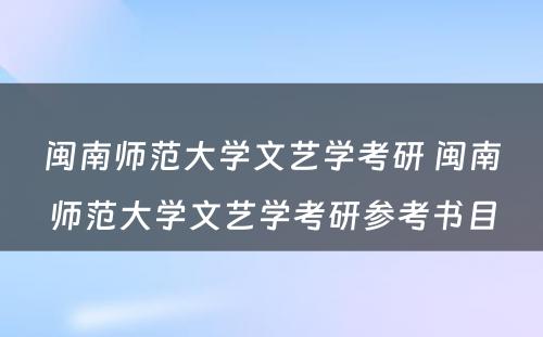 闽南师范大学文艺学考研 闽南师范大学文艺学考研参考书目