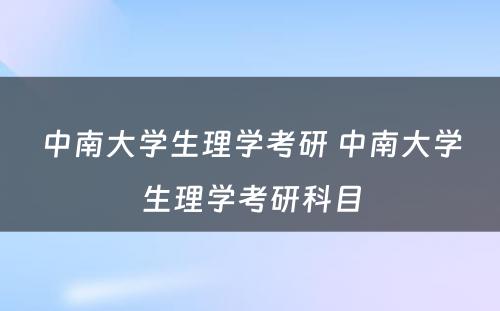 中南大学生理学考研 中南大学生理学考研科目