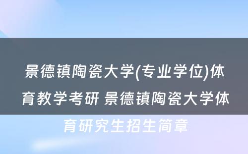 景德镇陶瓷大学(专业学位)体育教学考研 景德镇陶瓷大学体育研究生招生简章