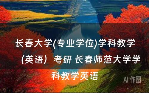 长春大学(专业学位)学科教学（英语）考研 长春师范大学学科教学英语