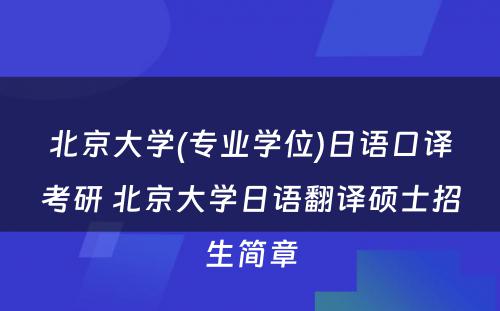 北京大学(专业学位)日语口译考研 北京大学日语翻译硕士招生简章