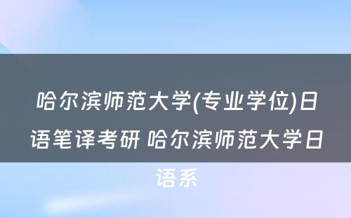 哈尔滨师范大学(专业学位)日语笔译考研 哈尔滨师范大学日语系