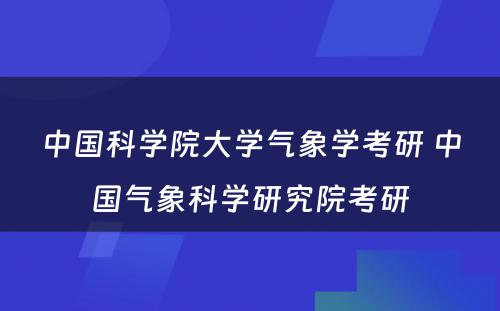 中国科学院大学气象学考研 中国气象科学研究院考研