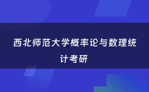 西北师范大学概率论与数理统计考研 