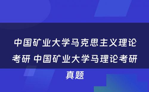 中国矿业大学马克思主义理论考研 中国矿业大学马理论考研真题