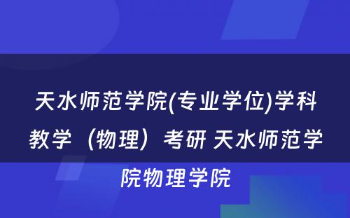 天水师范学院(专业学位)学科教学（物理）考研 天水师范学院物理学院