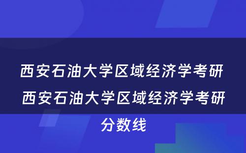 西安石油大学区域经济学考研 西安石油大学区域经济学考研分数线