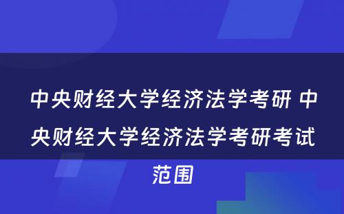 中央财经大学经济法学考研 中央财经大学经济法学考研考试范围