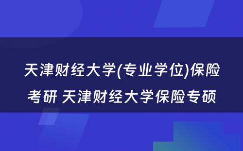 天津财经大学(专业学位)保险考研 天津财经大学保险专硕