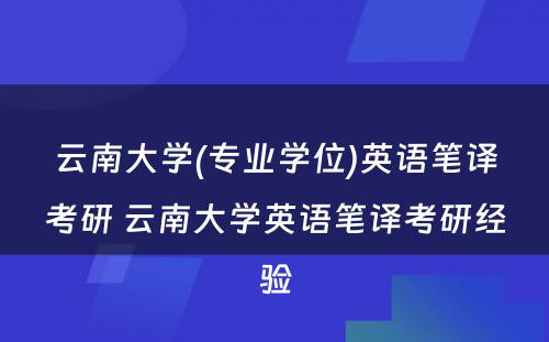 云南大学(专业学位)英语笔译考研 云南大学英语笔译考研经验