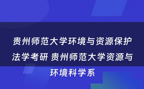 贵州师范大学环境与资源保护法学考研 贵州师范大学资源与环境科学系