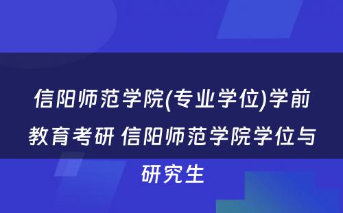 信阳师范学院(专业学位)学前教育考研 信阳师范学院学位与研究生