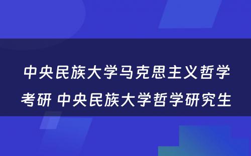 中央民族大学马克思主义哲学考研 中央民族大学哲学研究生