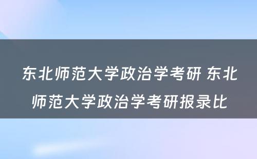 东北师范大学政治学考研 东北师范大学政治学考研报录比