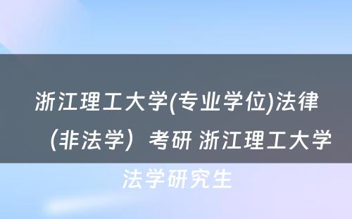 浙江理工大学(专业学位)法律（非法学）考研 浙江理工大学法学研究生