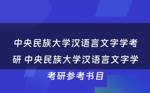 中央民族大学汉语言文字学考研 中央民族大学汉语言文字学考研参考书目