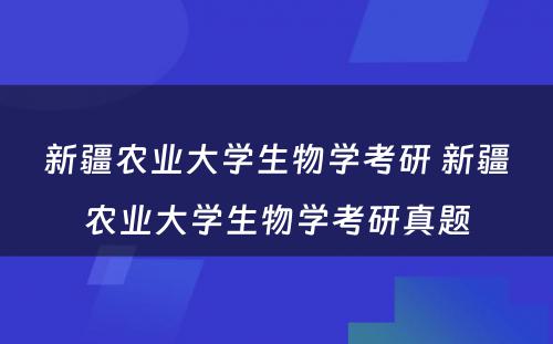 新疆农业大学生物学考研 新疆农业大学生物学考研真题