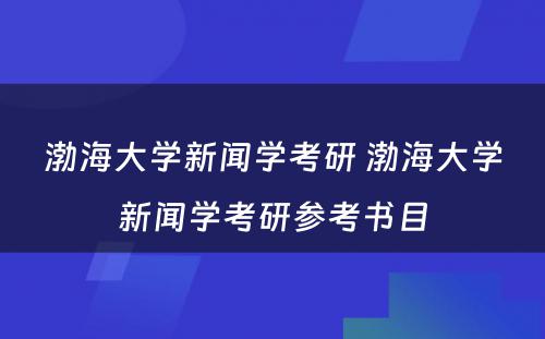 渤海大学新闻学考研 渤海大学新闻学考研参考书目