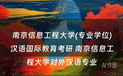 南京信息工程大学(专业学位)汉语国际教育考研 南京信息工程大学对外汉语专业