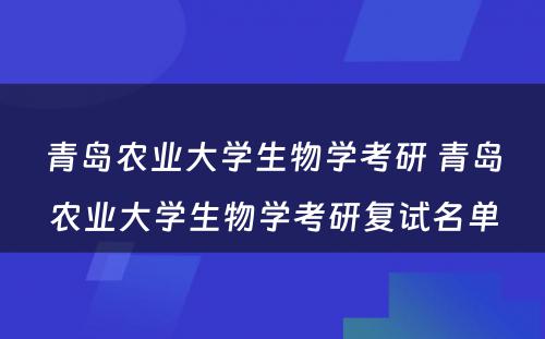 青岛农业大学生物学考研 青岛农业大学生物学考研复试名单