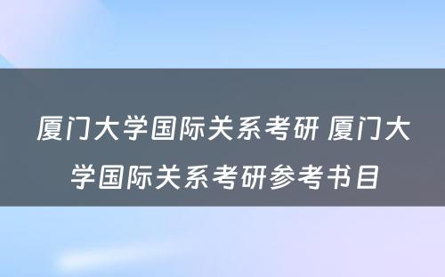 厦门大学国际关系考研 厦门大学国际关系考研参考书目