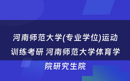 河南师范大学(专业学位)运动训练考研 河南师范大学体育学院研究生院