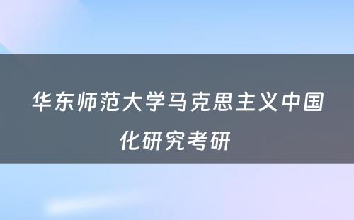 华东师范大学马克思主义中国化研究考研 