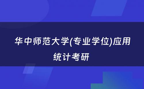 华中师范大学(专业学位)应用统计考研 