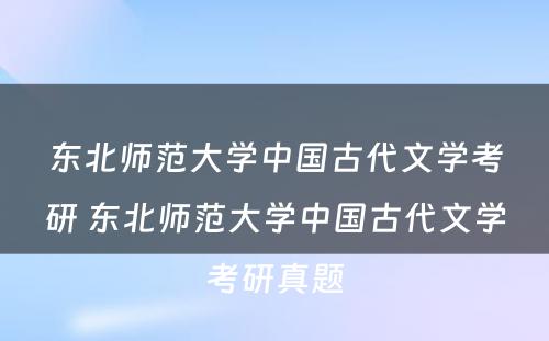 东北师范大学中国古代文学考研 东北师范大学中国古代文学考研真题