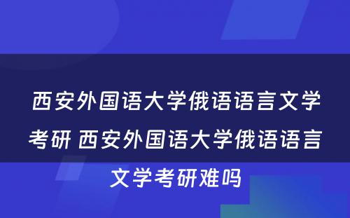 西安外国语大学俄语语言文学考研 西安外国语大学俄语语言文学考研难吗