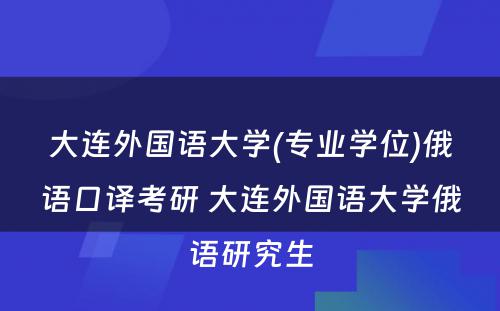 大连外国语大学(专业学位)俄语口译考研 大连外国语大学俄语研究生