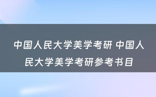 中国人民大学美学考研 中国人民大学美学考研参考书目