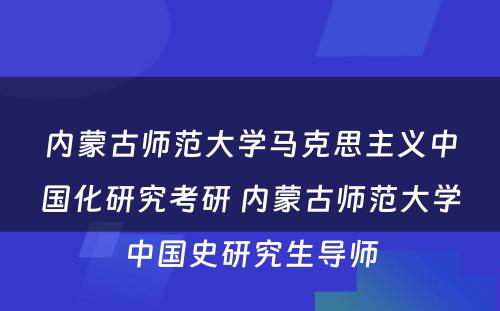 内蒙古师范大学马克思主义中国化研究考研 内蒙古师范大学中国史研究生导师