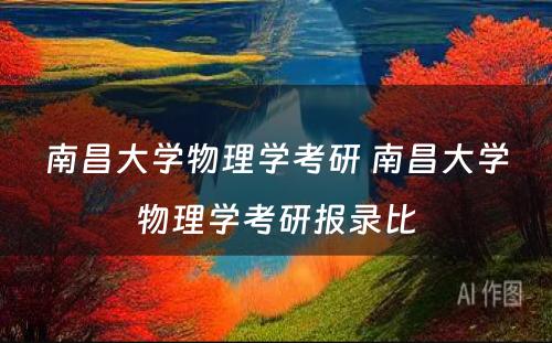 南昌大学物理学考研 南昌大学物理学考研报录比