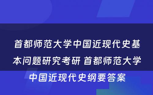 首都师范大学中国近现代史基本问题研究考研 首都师范大学中国近现代史纲要答案