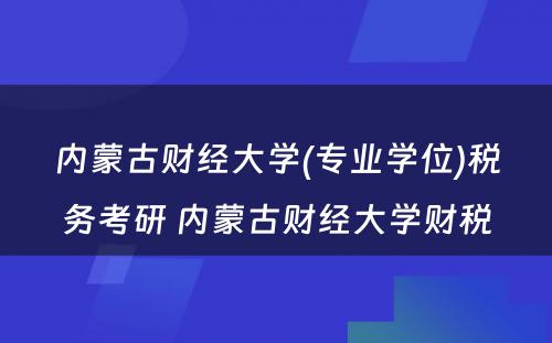 内蒙古财经大学(专业学位)税务考研 内蒙古财经大学财税