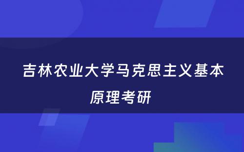 吉林农业大学马克思主义基本原理考研 