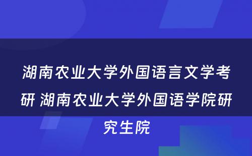 湖南农业大学外国语言文学考研 湖南农业大学外国语学院研究生院