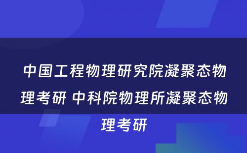 中国工程物理研究院凝聚态物理考研 中科院物理所凝聚态物理考研