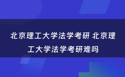 北京理工大学法学考研 北京理工大学法学考研难吗