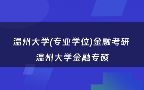 温州大学(专业学位)金融考研 温州大学金融专硕