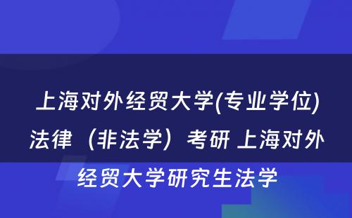 上海对外经贸大学(专业学位)法律（非法学）考研 上海对外经贸大学研究生法学