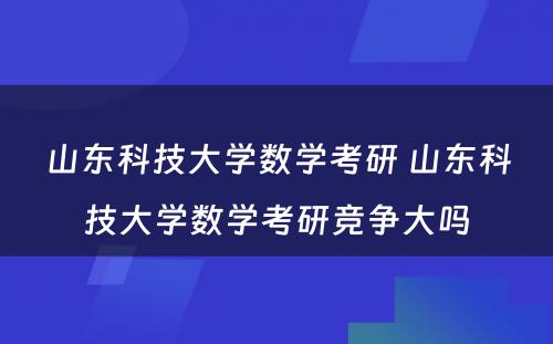 山东科技大学数学考研 山东科技大学数学考研竞争大吗