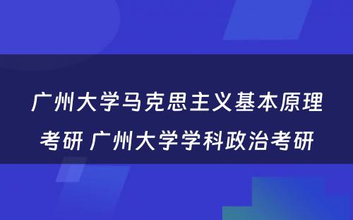 广州大学马克思主义基本原理考研 广州大学学科政治考研