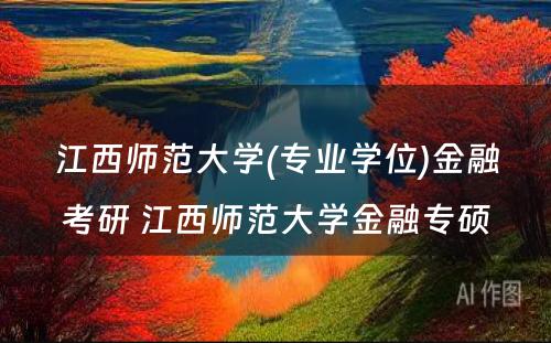 江西师范大学(专业学位)金融考研 江西师范大学金融专硕