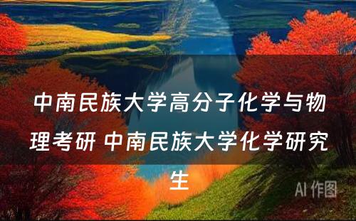 中南民族大学高分子化学与物理考研 中南民族大学化学研究生