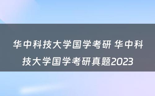 华中科技大学国学考研 华中科技大学国学考研真题2023