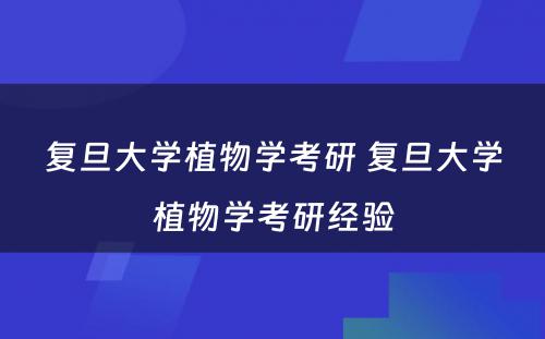 复旦大学植物学考研 复旦大学植物学考研经验