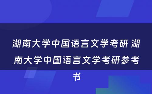 湖南大学中国语言文学考研 湖南大学中国语言文学考研参考书